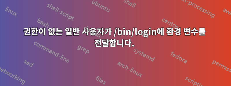 권한이 없는 일반 사용자가 /bin/login에 환경 변수를 전달합니다.