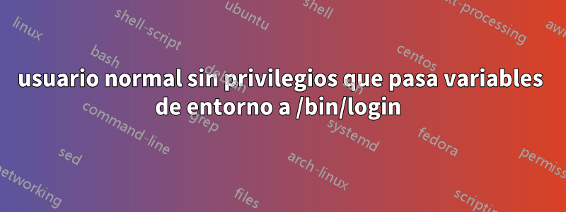 usuario normal sin privilegios que pasa variables de entorno a /bin/login 