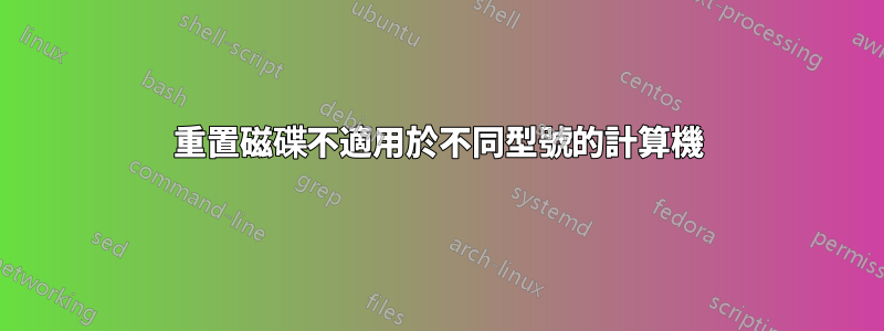 重置磁碟不適用於不同型號的計算機