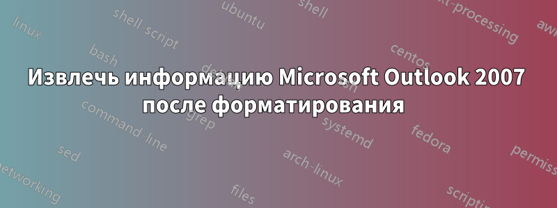 Извлечь информацию Microsoft Outlook 2007 после форматирования 