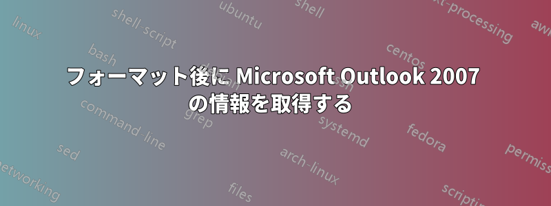 フォーマット後に Microsoft Outlook 2007 の情報を取得する 