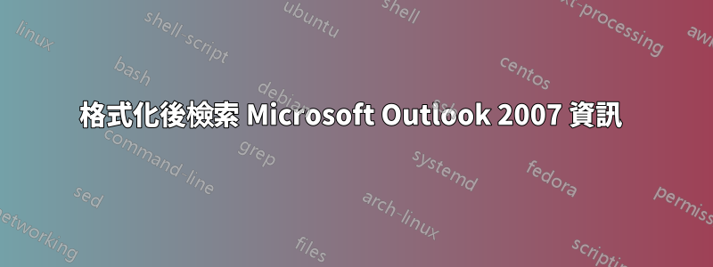 格式化後檢索 Microsoft Outlook 2007 資訊 