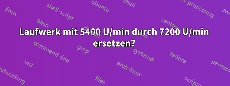 Laufwerk mit 5400 U/min durch 7200 U/min ersetzen?