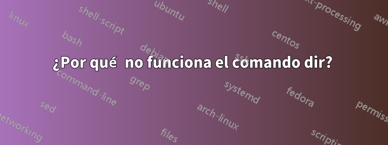 ¿Por qué no funciona el comando dir?