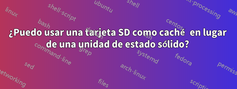 ¿Puedo usar una tarjeta SD como caché en lugar de una unidad de estado sólido?