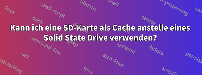 Kann ich eine SD-Karte als Cache anstelle eines Solid State Drive verwenden?