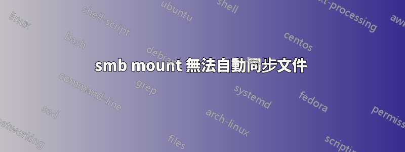 smb mount 無法自動同步文件