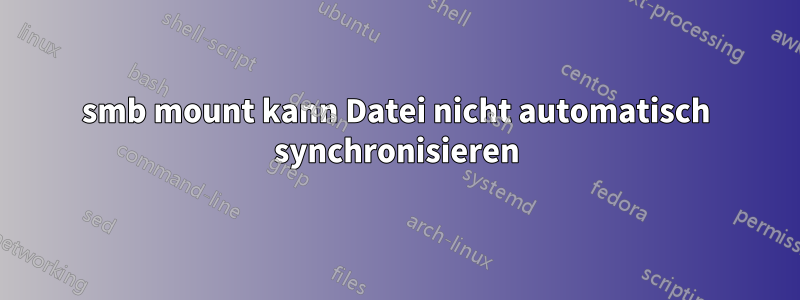 smb mount kann Datei nicht automatisch synchronisieren