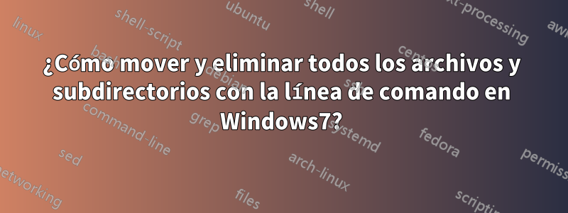 ¿Cómo mover y eliminar todos los archivos y subdirectorios con la línea de comando en Windows7?