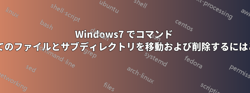 Windows7 でコマンド ラインを使用してすべてのファイルとサブディレクトリを移動および削除するにはどうすればよいですか?