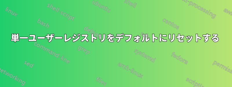 単一ユーザーレジストリをデフォルトにリセットする