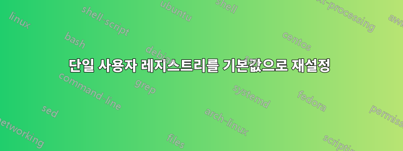 단일 사용자 레지스트리를 기본값으로 재설정