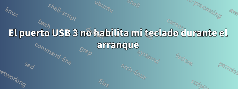 El puerto USB 3 no habilita mi teclado durante el arranque