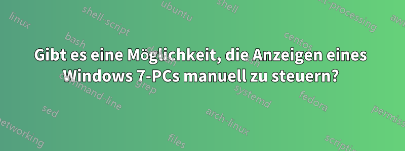 Gibt es eine Möglichkeit, die Anzeigen eines Windows 7-PCs manuell zu steuern?