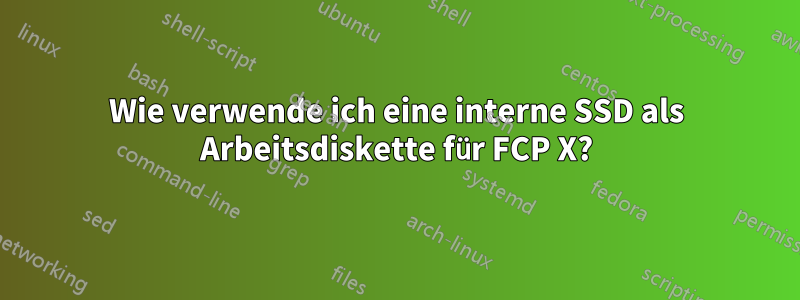 Wie verwende ich eine interne SSD als Arbeitsdiskette für FCP X?