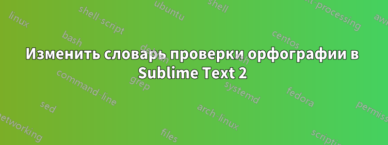 Изменить словарь проверки орфографии в Sublime Text 2