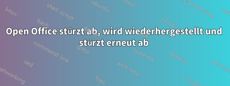 Open Office stürzt ab, wird wiederhergestellt und stürzt erneut ab