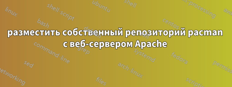 разместить собственный репозиторий pacman с веб-сервером Apache