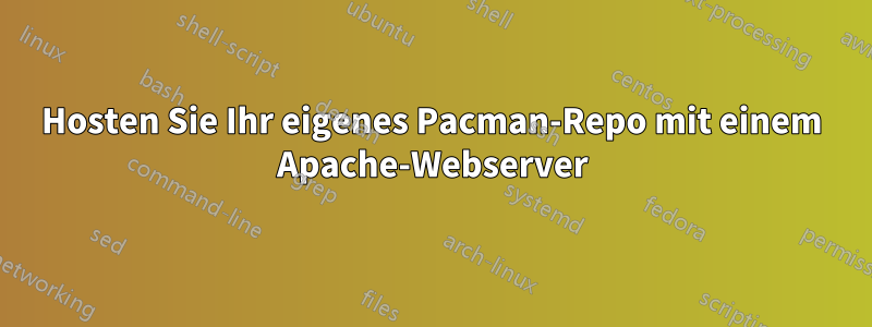 Hosten Sie Ihr eigenes Pacman-Repo mit einem Apache-Webserver