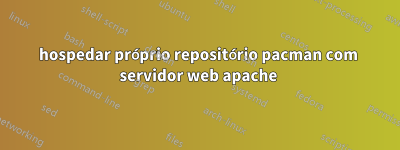 hospedar próprio repositório pacman com servidor web apache