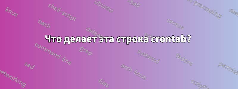 Что делает эта строка crontab?