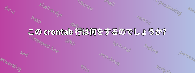 この crontab 行は何をするのでしょうか?