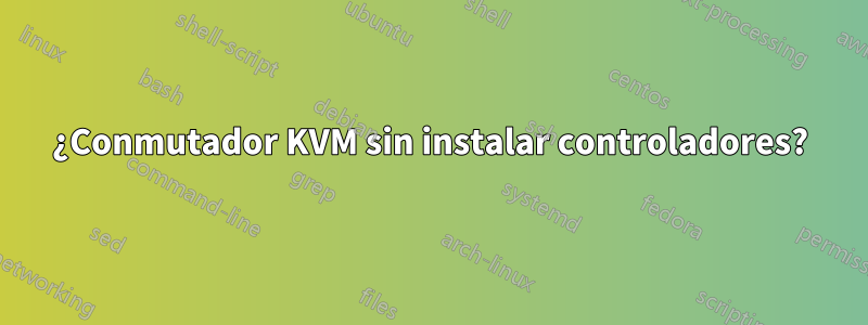 ¿Conmutador KVM sin instalar controladores?