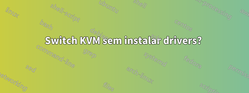 Switch KVM sem instalar drivers?