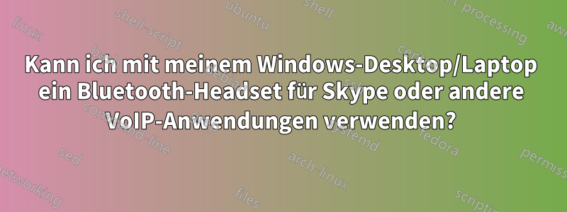 Kann ich mit meinem Windows-Desktop/Laptop ein Bluetooth-Headset für Skype oder andere VoIP-Anwendungen verwenden?