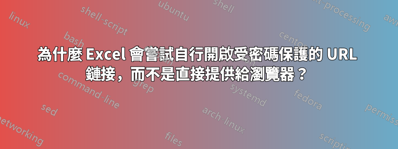 為什麼 Excel 會嘗試自行開啟受密碼保護的 URL 鏈接，而不是直接提供給瀏覽器？