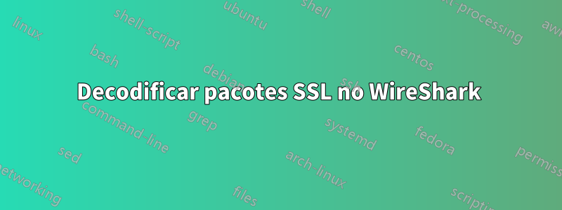 Decodificar pacotes SSL no WireShark