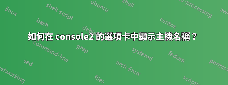 如何在 console2 的選項卡中顯示主機名稱？