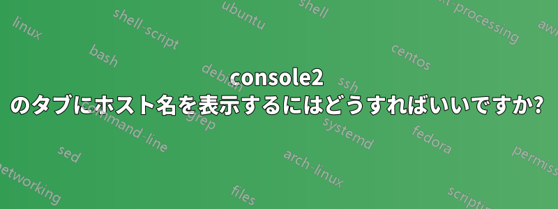 console2 のタブにホスト名を表示するにはどうすればいいですか?