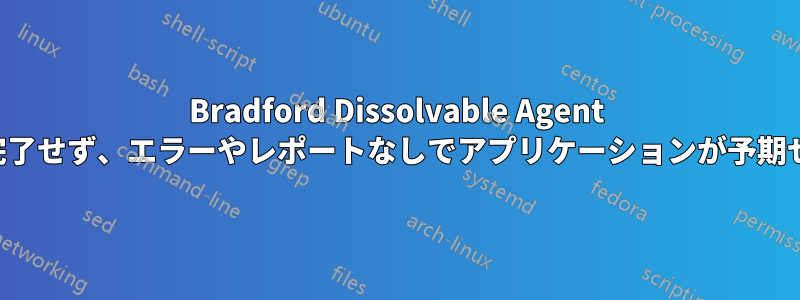 Bradford Dissolvable Agent がスキャンを完了せず、エラーやレポートなしでアプリケーションが予期せず停止します