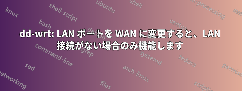 dd-wrt: LAN ポートを WAN に変更すると、LAN 接続がない場合のみ機能します