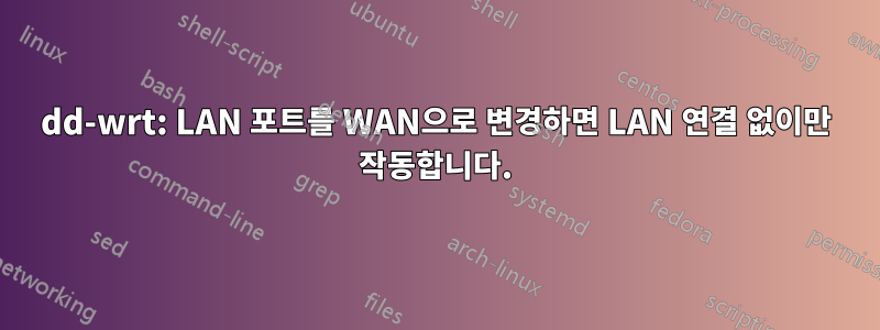 dd-wrt: LAN 포트를 WAN으로 변경하면 LAN 연결 없이만 작동합니다.