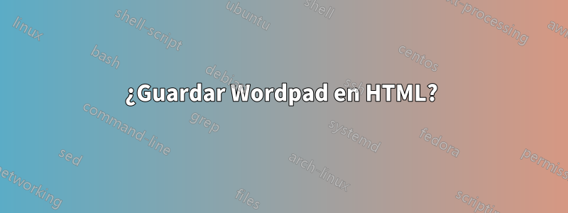 ¿Guardar Wordpad en HTML?