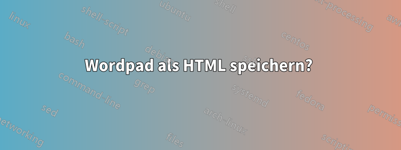 Wordpad als HTML speichern?