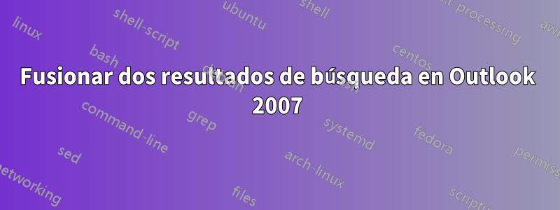 Fusionar dos resultados de búsqueda en Outlook 2007