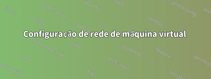 Configuração de rede de máquina virtual