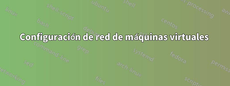 Configuración de red de máquinas virtuales