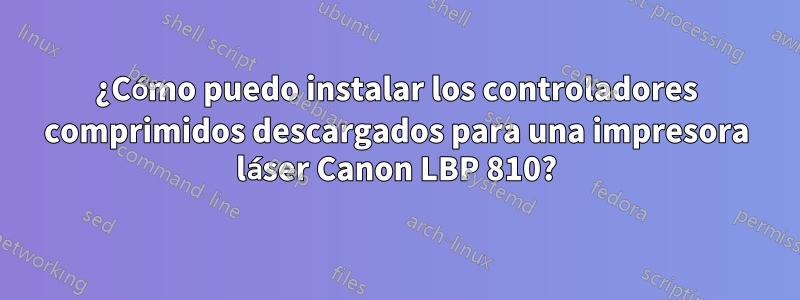 ¿Cómo puedo instalar los controladores comprimidos descargados para una impresora láser Canon LBP 810?