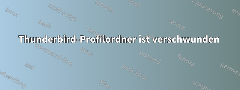 Thunderbird-Profilordner ist verschwunden