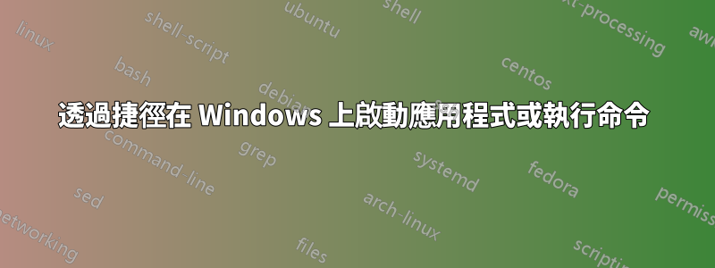 透過捷徑在 Windows 上啟動應用程式或執行命令