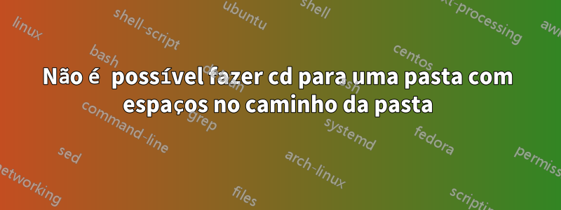 Não é possível fazer cd para uma pasta com espaços no caminho da pasta