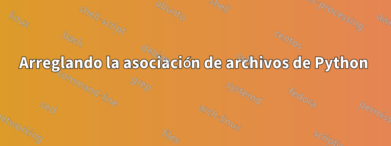 Arreglando la asociación de archivos de Python