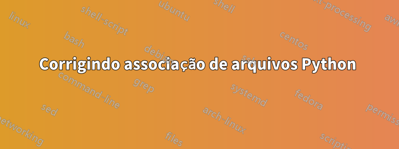 Corrigindo associação de arquivos Python