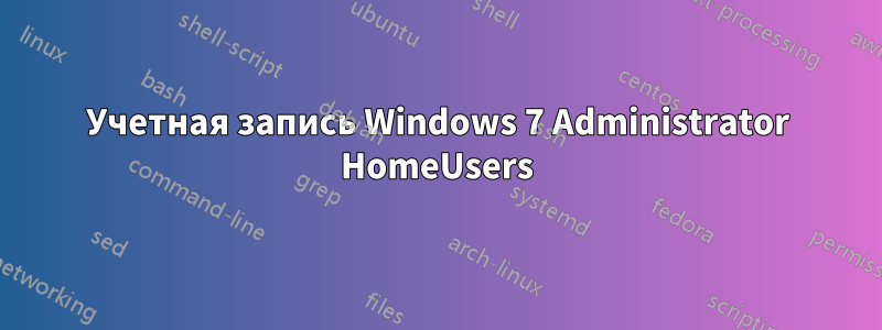 Учетная запись Windows 7 Administrator HomeUsers