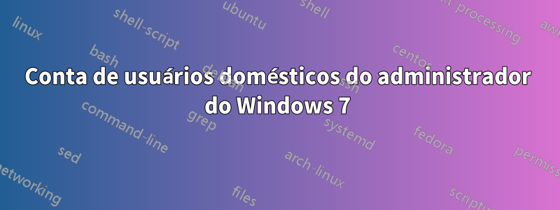 Conta de usuários domésticos do administrador do Windows 7