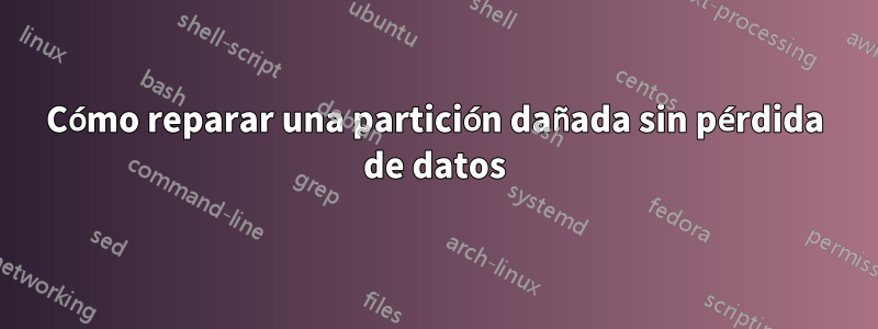 Cómo reparar una partición dañada sin pérdida de datos